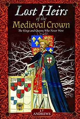 Lost Heirs Of The Medieval Crown: The Kings And Queen... By J F Andrews Hardback • $17.45