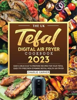 Charlie Garner The UK Tefal Digital Air Fryer Cookbook 2023 (Paperback) • $29.55