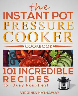 The Instant Pot Pressure Cooker Cookbook: 101 Incredible Recipes For Busy Famili • $4.20