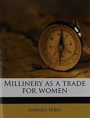 Millinery As A Trade For Women Perry Lorinda • $23.98
