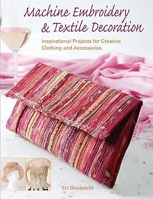 Machine Embroidery And Textile Decoration: Inspirational Projects For Creative C • £7.09