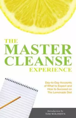 The Master Cleanse Experience: Day-to-Day Accounts Of What To Expect And How... • $5.11