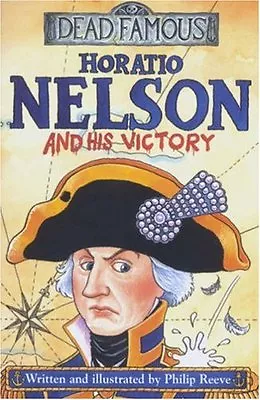 Horatio Nelson And His Victory (Dead Famous) By Philip Reeve • £2.51