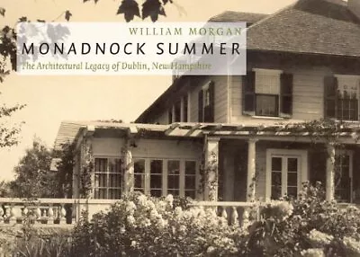 MONADNOCK SUMMER: THE ARCHITECTURAL LEGACY OF DUBLIN NEW By William Morgan NEW • $31.49