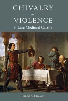 Chivalry And Violence In Late Medieval Castile (Warfare In History) • $300