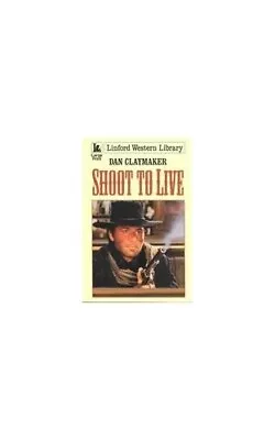 Shoot To Live (Linford Western Library) Claymaker Dan • £3.49