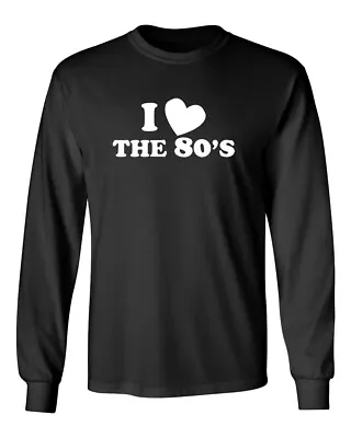 I Love The 80's Novelty Graphics Sarcastic Humor Men's Long Sleeve Shirt • $17.99