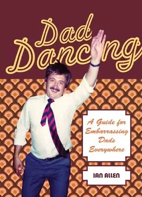 Dad Dancing: A Guide For Embarrassing Dads Everywhere By Ian Allen • £2.51