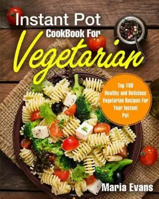 Instant Pot Cookbook For Vegetarian: Top 100 Healthy And Delicious Vegetarian... • $14.56