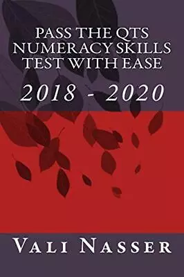 Pass The QTS Numeracy Skills Test With Ease: 2018 - 2020 By Vali Nasser • £2.51