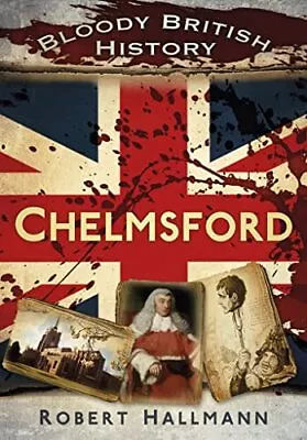 Bloody British History: Chelmsford By Hallmann Book The Cheap Fast Free Post • £9.99