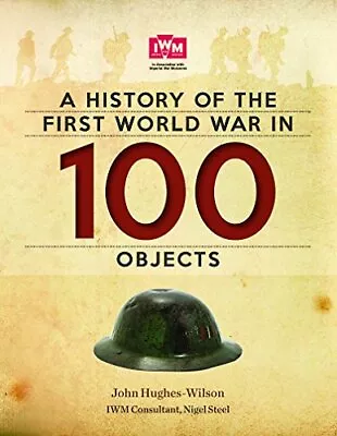 A History Of The First World War In 100 Objects: In Ass... By John Hughes-Wilson • £4.33