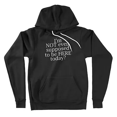 Funny Quote Hoodie Sweater Gift Printed I'm Not Even Supposed To Be Here Today • $45