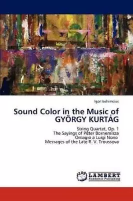 Igor Iachimciuc Sound Color In The Music Of Gyorgy Kurtag (Paperback) • £49.38