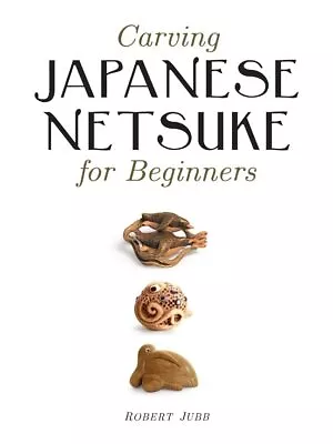 Carving Japanese Netsuke For Beginners By Robert Jubb Paperback Book The Cheap • £7.99