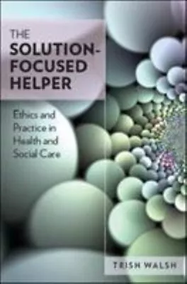 The Solution-Focused Helper: Ethics And Practice In Health And So • £6.80