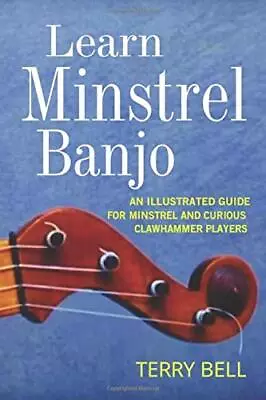LEARN MINSTREL BANJO: AN ILLUSTRATED GUIDE FOR MINSTREL By Terry Bell BRAND NEW • $26.75