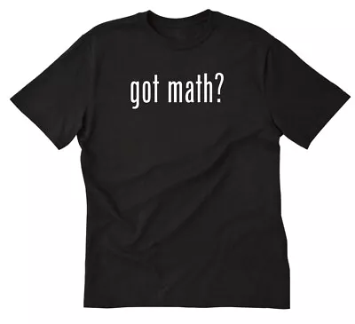 Got Math? T-shirt Funny Math Teacher Tee Shirt Mathematics Gift Mathematician • $16.85