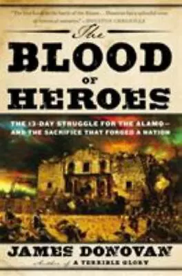 The Blood Of Heroes: The 13-Day Struggle For The Alamo--And The Sacrifice... • $5.52