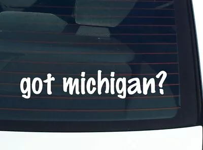 Got Michigan? CAR DECAL BUMPER STICKER VINYL FUNNY JOKE WINDOW • $2.97