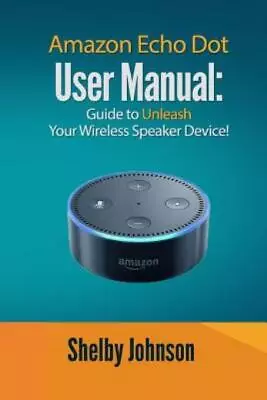 Echo Dot User Manual: Guide To Unleash Your Wireless Speaker Device! • $9.54