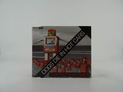 DOGS DIE IN HOT CARS I LOVE YOU 'CAUSE I HAVE TO (ROBOT COVER) (A64) 3 Track CD • £4.30