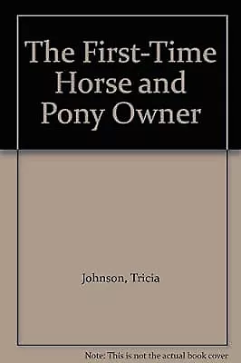 The First Time Horse And Pony Owner Johnson Tricia Used; Good Book • £2.38