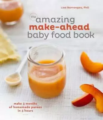 The Amazing Make-Ahead Baby Food Book: Make 3 Months Of Homemade Purees I - GOOD • $4.29