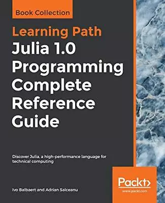 JULIA 1.0 PROGRAMMING COMPLETE REFERENCE GUIDE: DISCOVER By Ivo Balbaert Mint • $64.49