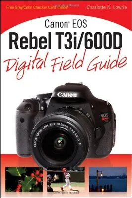 Canon EOS Rebel T3i/600D Digital Field GuideCharlotte K. Lowrie • £8.14