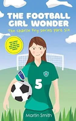 The Football Girl Wonder: Football Book For Kids 7-12 (The Charlie Fry Series)  • £4.93