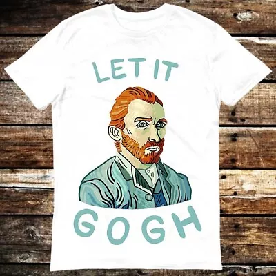 Let It Gogh Vincent Van Picasso Monet Matisse Art Drawing Joke T Shirt 6266 • £6.35