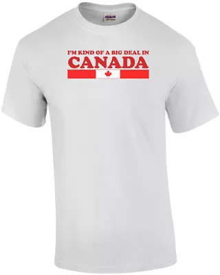 I'm Kind Of A Big Deal In Canada T-Shirt • $14.99