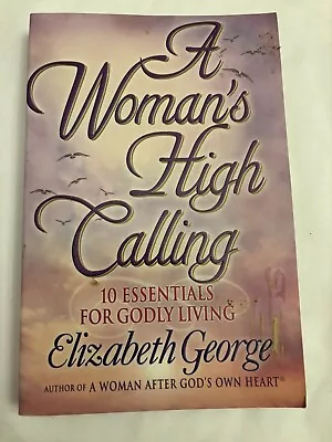 A Woman's High Calling : 10 Essentials For Godly Living By Elizabeth George... • $3.25