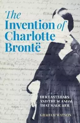 Graham Watson The Invention Of Charlotte Brontë (Hardback) (PRESALE 30/05/2024) • £16.56