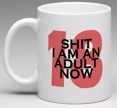 Novelty Mug - 18 S*** I Am An Adult Now - Great 18th Birthday Gift - UNIQUE GIFT • £9.99