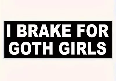 Funny  I BRAKE FOR GOTH GIRLS  Window Decal BUMPER STICKER Gothic Vampire Emo • $3.50