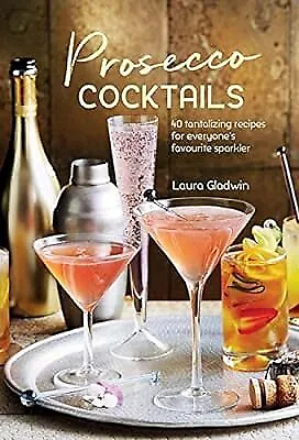 Prosecco Cocktails: 40 Tantalizing Recipes For Everyones Favourite Sparkler Gla • £2.26