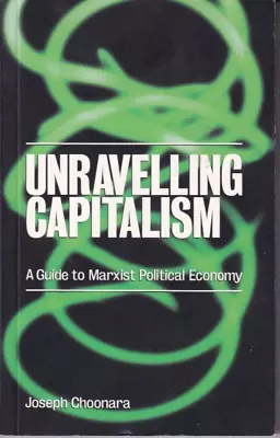 UNRAVELLING CAPITALISM - Joseph Choonara (Guide To Marxist Political Economy) • £4