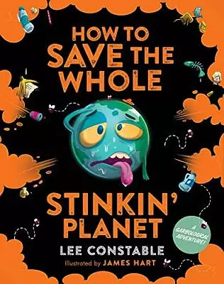 How To Save The Whole Stinkin' Planet: A Garbological Advent... By Lee Constable • $28.17