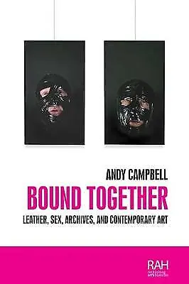 Bound Together: Leather Sex Archives And Contemporary Art By Andy Campbell... • £18.66