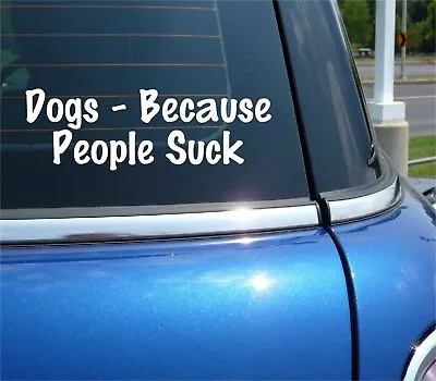 Dogs Because People Suck Decal Sticker Pet Animal Best Friend Car Truck • $2.61