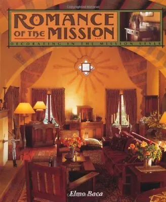 ROMANCE OF THE MISSION: DECORATING IN THE MISSION STYLE By Elmo Baca - Hardcover • $32.95