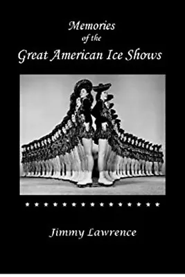 Memories Of The Great American Ice Shows Paperback Jimmy Lawrence • $11