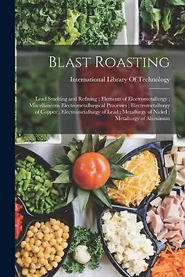 Blast Roasting; Lead Smelting And Refining; Elements Of Electrometallurgy; Misce • $77.91