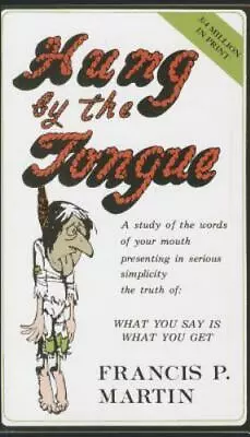 Hung By The Tongue: What You Say Is What You Get By Francis P. Martin  Mass_mar • $4.47