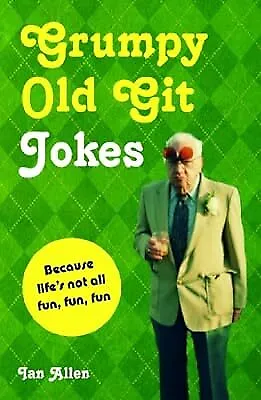 Grumpy Old Git Jokes: Because Lifes Not All Fun Fun Fun Ian Allen Used; Good • £2.38