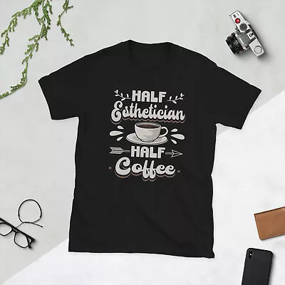 Half Esthetician Half Coffee Makeup Artist Beautician Esthetician T Shirt • $21.25