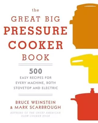 The Great Big Pressure Cooker Book: 500 Easy Recipes For Every Machine Both... • $6.54