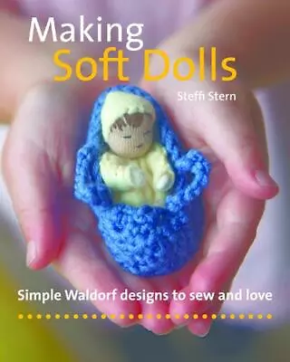 Making Soft Dolls: Simple Waldorf Designs To Sew And Love By Steffi Stern (Engli • £15.99